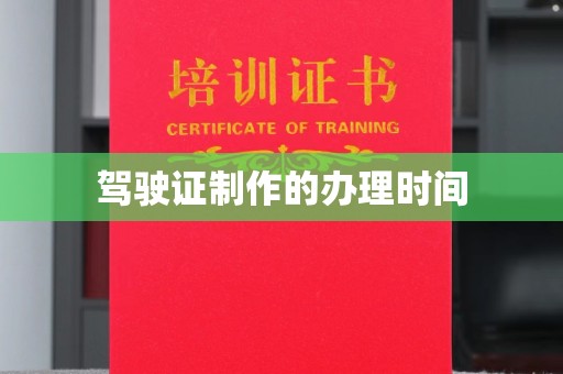 忠县驾驶证制作的办理时间
