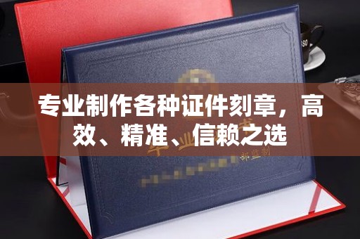 忠县专业制作各种证件刻章，高效、精准、信赖之选