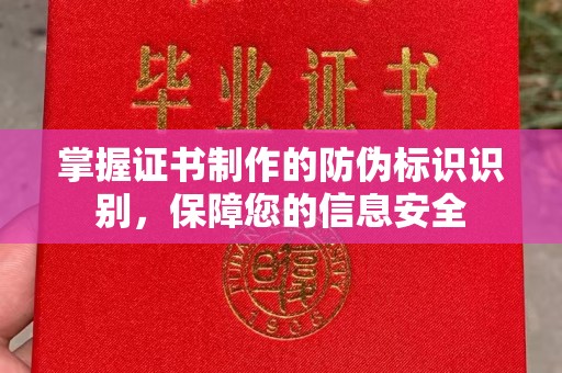 忠县掌握证书制作的防伪标识识别，保障您的信息安全