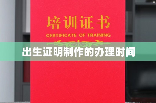 忠县出生证明制作的办理时间