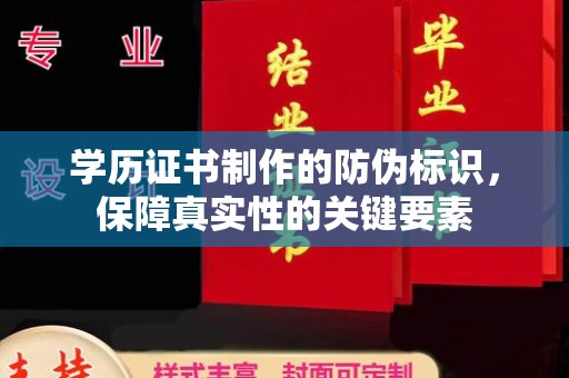 忠县学历证书制作的防伪标识，保障真实性的关键要素