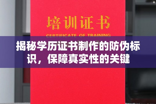 忠县揭秘学历证书制作的防伪标识，保障真实性的关键