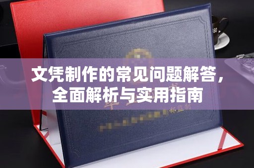 忠县文凭制作的常见问题解答，全面解析与实用指南