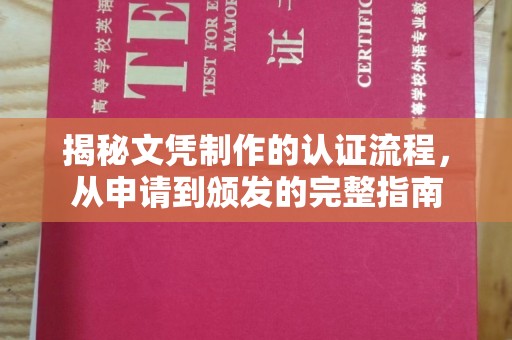 忠县揭秘文凭制作的认证流程，从申请到颁发的完整指南