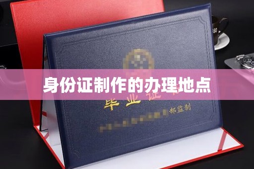 忠县身份证制作的办理地点