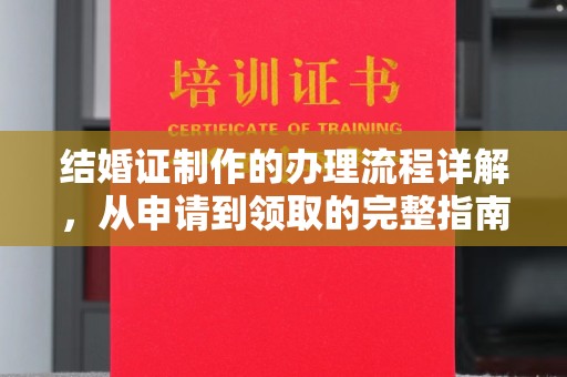 忠县结婚证制作的办理流程详解，从申请到领取的完整指南