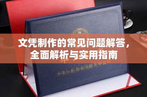 忠县文凭制作的常见问题解答，全面解析与实用指南